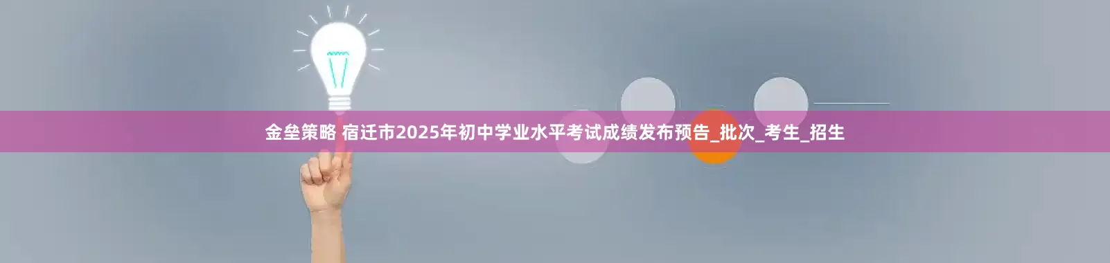 金垒策略 宿迁市2025年初中学业水平考试成绩发布预告_批次_考生_招生