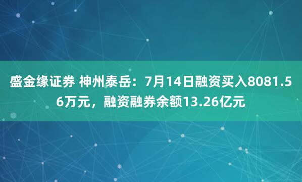 盛金缘证券 神州泰岳：7月14日融资买入8081.56万元，融资融券余额13.26亿元