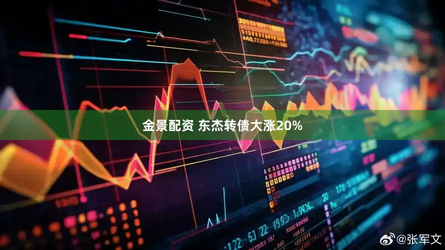 金景配资 东杰转债大涨20%